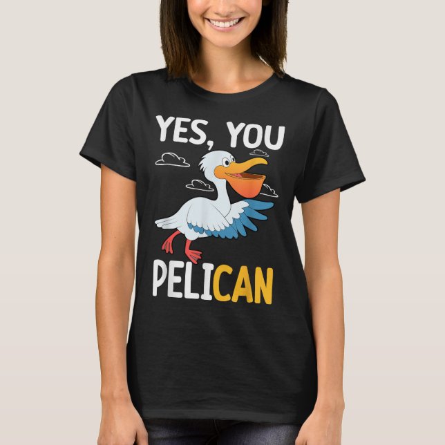 Yes You Pelican Waterbird School Motivation Teache T-Shirt (Front)