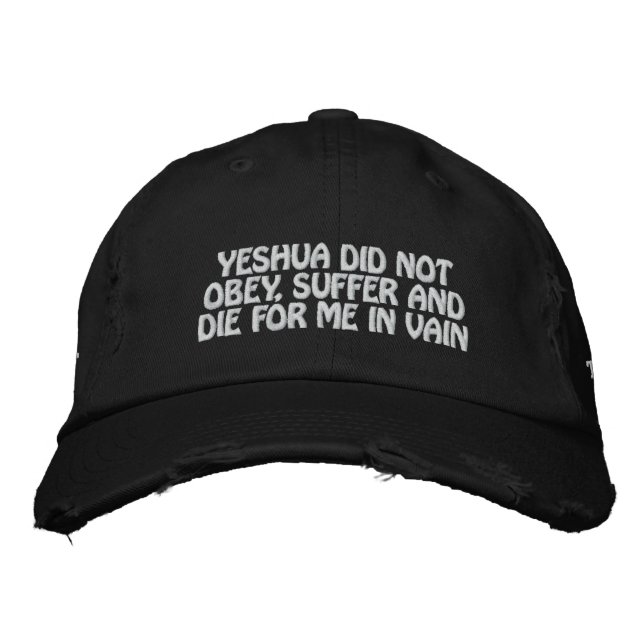 Yeshua Did Not Die For Me In Vain Hat (black) (Front)
