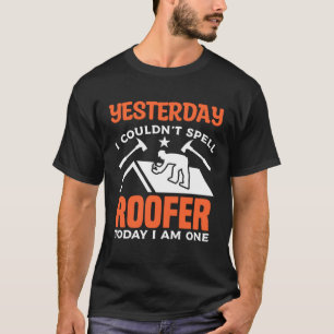Yesterday I Couldn t Spell Roofer Today I Am One R T-Shirt