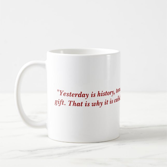 "Yesterday is history, tomorrow is a mystery, a... Coffee Mug (Left)