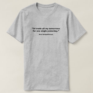 Yesterday quote, Kris Kristofferson, T-Shirt