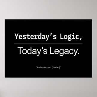 Yesterday’s Logic Today’s Legacy Developer Quote Poster