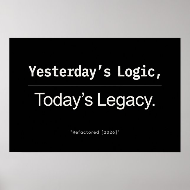 Yesterday’s Logic Today’s Legacy Developer Quote Poster (Front)