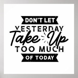 Yesterday Take Too Much Today Motivational Quote Poster