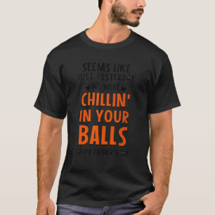 Yesterday We Were Chilling In Your Balls  Saying T-Shirt