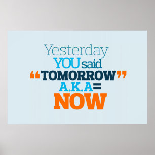 Yesterday YOU Said TOMORROW aka TODAY Inspiration Poster