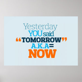 Yesterday YOU Said TOMORROW aka TODAY Inspiration Poster