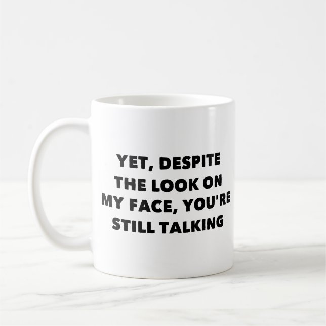 Yet, despite the look on my face you're still talk coffee mug (Left)