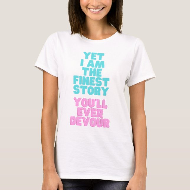 Yet I am the Finest Story You Will Ever Devour T-Shirt (Front)