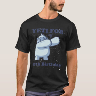 Yeti For My 40Th Birthday Forty Funny Quote Fortie T-Shirt