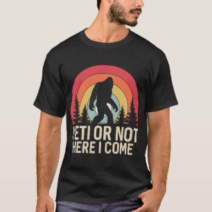 Yeti Or Not Here I Come T-Shirt
