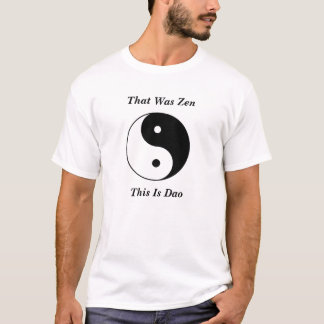 Yin__Yang, That Was Zen, This Is Dao T-Shirt