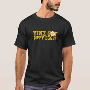 Yinz Got Dippy Eggs Jagoff Pittsburgh Pennsylvania T-Shirt