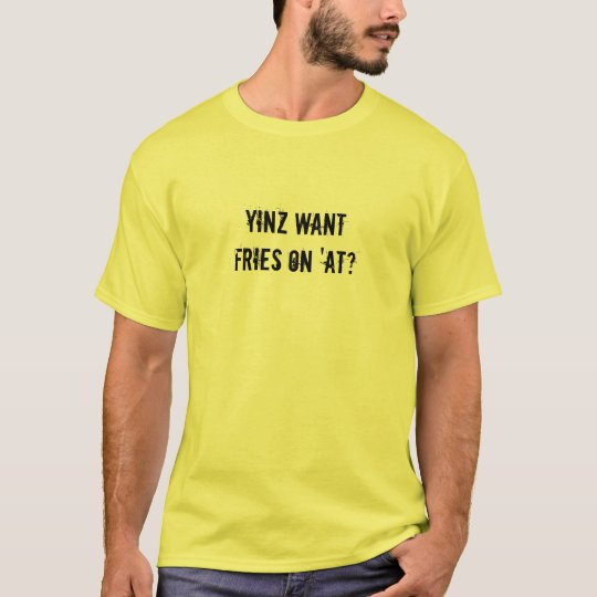 Yinz want fries on 'at? T-Shirt
