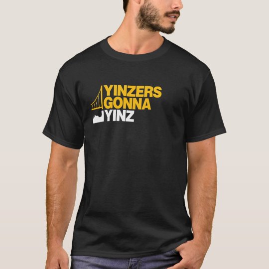 Yinzers Gonna Yinz on Black T-Shirt