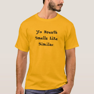 Yo Breath Smells Like Similac T-Shirt