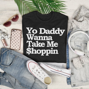 Yo Daddy Wanna Take Me $hoppin Sugar Baby T-Shirt