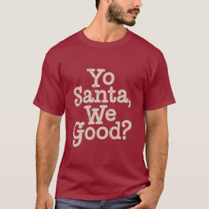 Yo Santa We Good? Team Santa Funny Xmas Joke T-Shirt