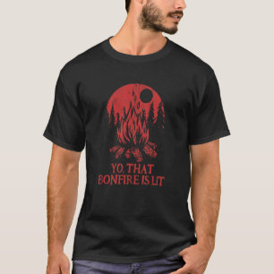 Yo That Bonfire Is Lit Camping Party Camper Celeb T-Shirt