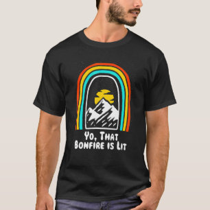 Yo That Bonfire Is Lit Camping Party Camper Celebr T-Shirt