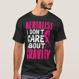 Yoga Aerialist I dont care about Gravity Aerial Si T-Shirt