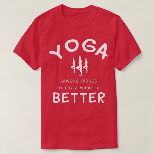 Yoga Always Makes My Day A Whole Lot Better T-Shirt (Design Front)