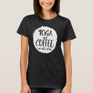 Yoga And Coffee Are All I Need Caffeine Namaste T-Shirt