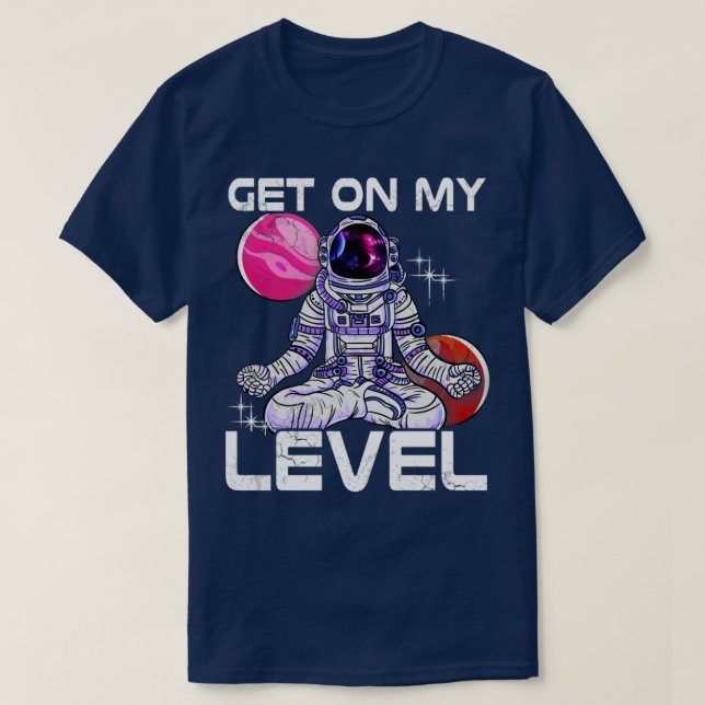 Yoga Astronaut Meditate Get On My Level T-Shirt (Design Front)