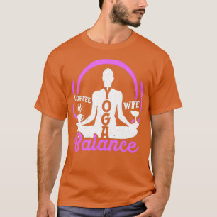 Yoga Balance  Coffee  Wine Yoga Lover Funny Gift T-Shirt
