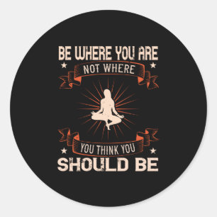 Yoga -Be Where You Are Not You Think You Should Be Classic Round Sticker