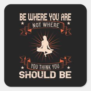 Yoga -Be Where You Are Not You Think You Should Be Square Sticker