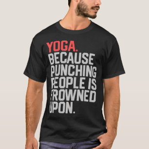 Yoga Because Punching People Is Frowned Upon T-Shirt