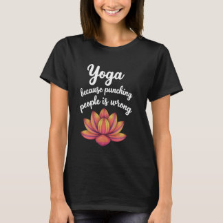 Yoga Because Punching People Is Wrong T-Shirt