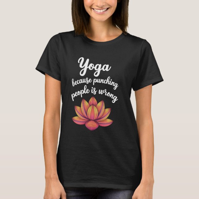 Yoga Because Punching People Is Wrong T-Shirt (Front)