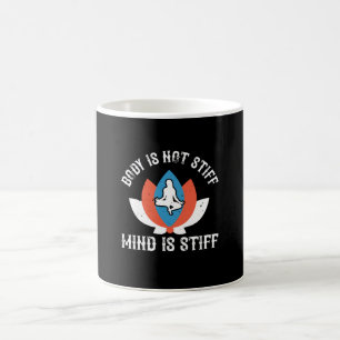 Yoga - Body Is Not Stiff Mind Is Stiff Coffee Mug