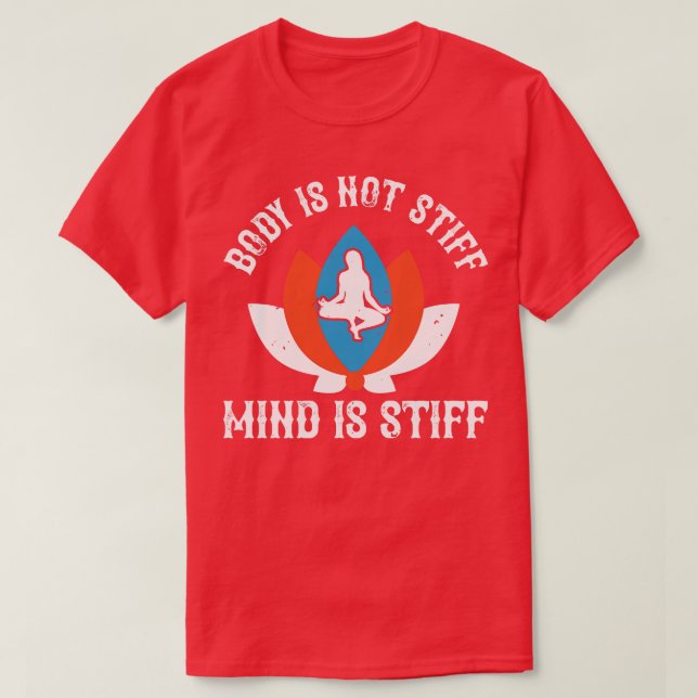 Yoga Body Is Not Stiff Mind Is Stiff T-Shirt (Design Front)