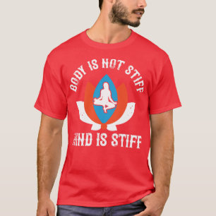 Yoga Body Is Not Stiff Mind Is Stiff T-Shirt