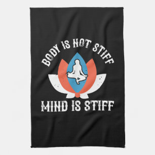 Yoga - Body Is Not Stiff Mind Is Stiff Tea Towel