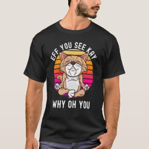 Yoga Cat Eff You See Kay Why Oh You Sarcastic Ru T-Shirt