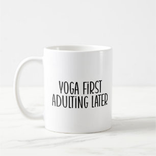Yoga first, adulting later  coffee mug
