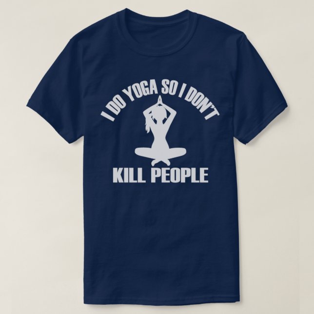 Yoga Gifts I Do Yoga So I Dont Kill People Funny Y T-Shirt (Design Front)