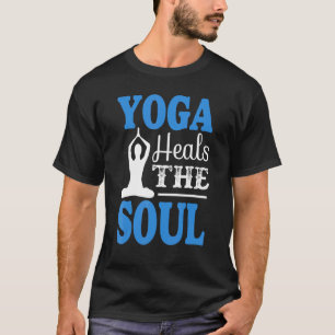 Yoga Heals The Soul For Yoga Design T-Shirt