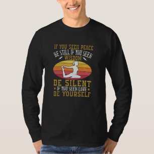 Yoga - If You Seek Peace Be Still T-Shirt