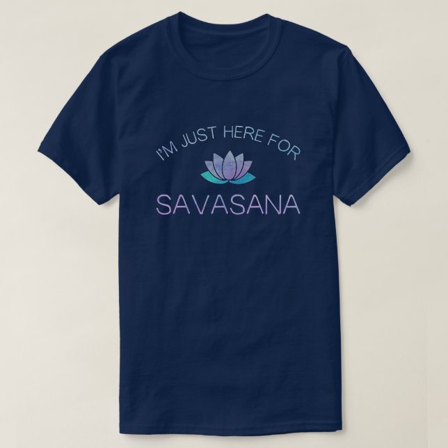 Yoga  I'm Just Here For Savasana  T-Shirt (Design Front)