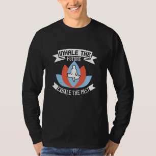 Yoga - Inhale The Future, Exhale The Past T-Shirt