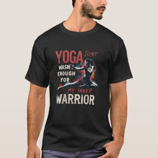 Yoga Just Wasn't Enough For My Inner Warrior Muay  T-Shirt