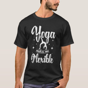 Yoga makes me flexible T-Shirt
