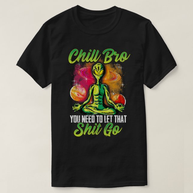 Yoga Meditate Chill Bro You Need To Let That Go T-Shirt (Design Front)