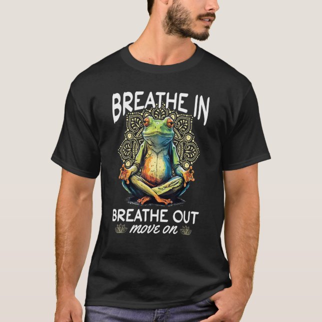 Yoga Meditation   Breathe in, breathe out, move on T-Shirt (Front)