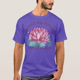 Yoga Meditation Inhale The Future Exhale The Past T-Shirt